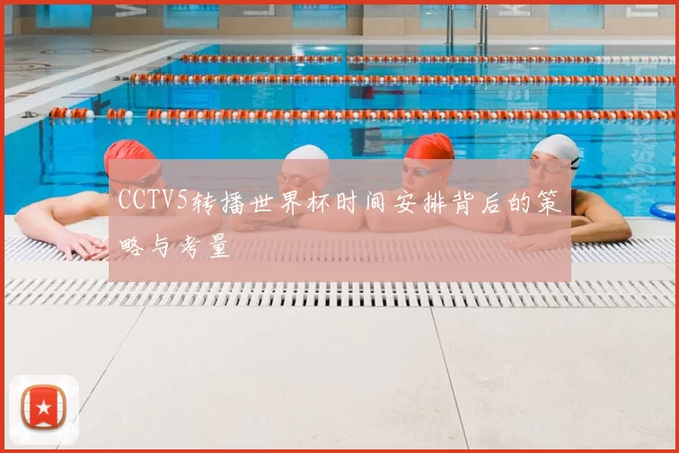CCTV5转播世界杯时间安排背后的策略与考量