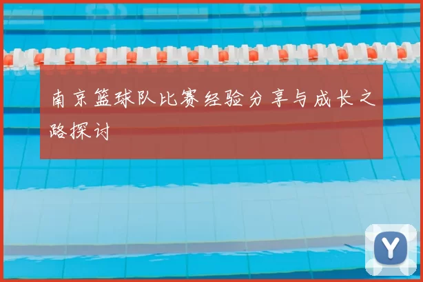 南京篮球队比赛经验分享与成长之路探讨