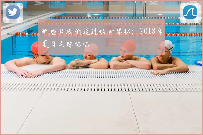那些年我们追过的世界杯:2018年夏日足球记忆