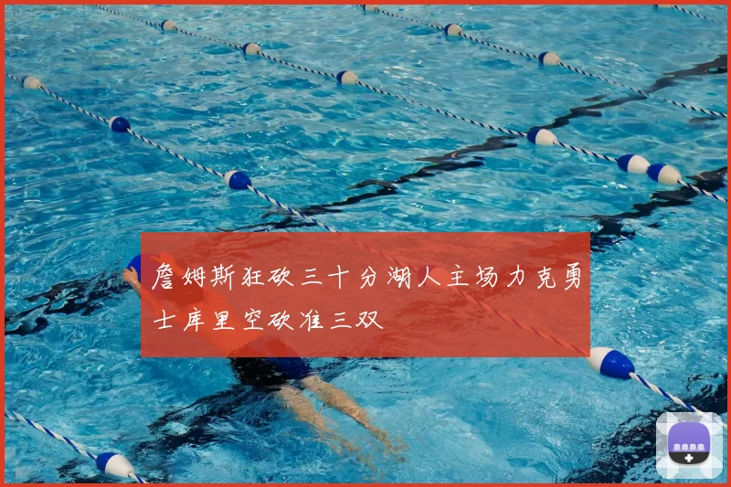 詹姆斯狂砍三十分湖人主场力克勇士库里空砍准三双