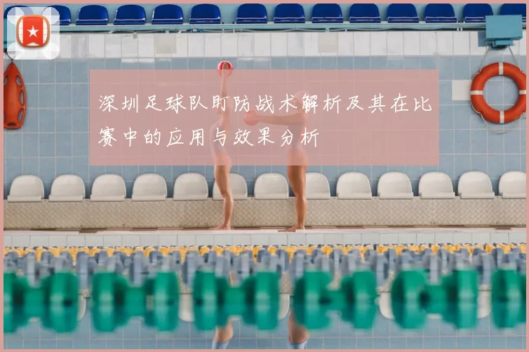 深圳足球队盯防战术解析及其在比赛中的应用与效果分析