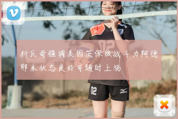 科瓦奇强调美因茨保级战斗力阿德耶米状态良好可随时上场