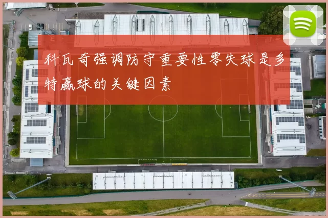 科瓦奇强调防守重要性零失球是多特赢球的关键因素