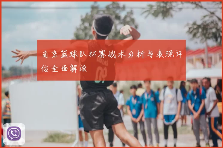 南京篮球队杯赛战术分析与表现评估全面解读