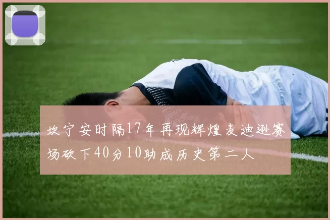坎宁安时隔17年再现辉煌麦迪逊赛场砍下40分10助成历史第二人