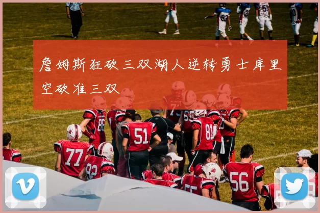 詹姆斯狂砍三双湖人逆转勇士库里空砍准三双