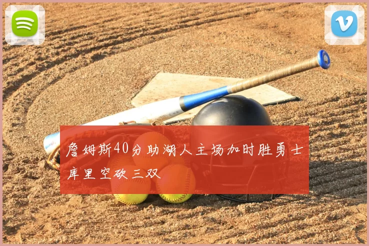 詹姆斯40分助湖人主场加时胜勇士库里空砍三双