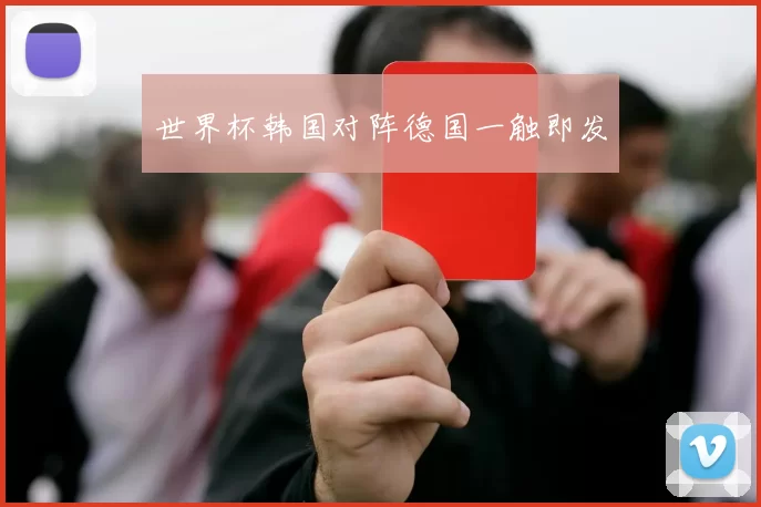 世界杯韩国对阵德国一触即发