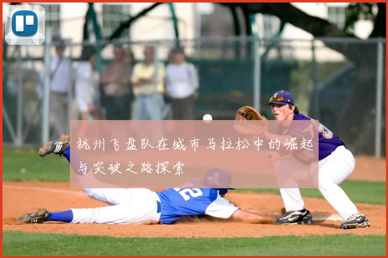 杭州飞盘队在城市马拉松中的崛起与突破之路探索