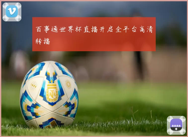 百事通世界杯直播开启全平台高清转播