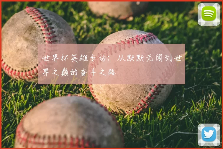世界杯英雄专访:从默默无闻到世界之巅的奋斗之路