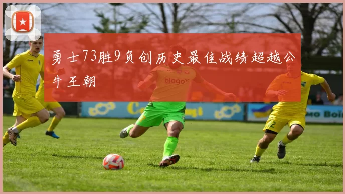 勇士73胜9负创历史最佳战绩超越公牛王朝