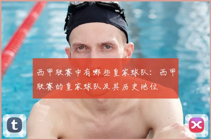 西甲联赛中有哪些皇家球队：西甲联赛的皇家球队及其历史地位